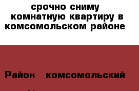 срочно сниму 2комнатную квартиру в комсомольском районе!!! › Район ­ комсомольский › Цена ­ 8000-10000 - Самарская обл., Тольятти г. Недвижимость » Квартиры сниму   